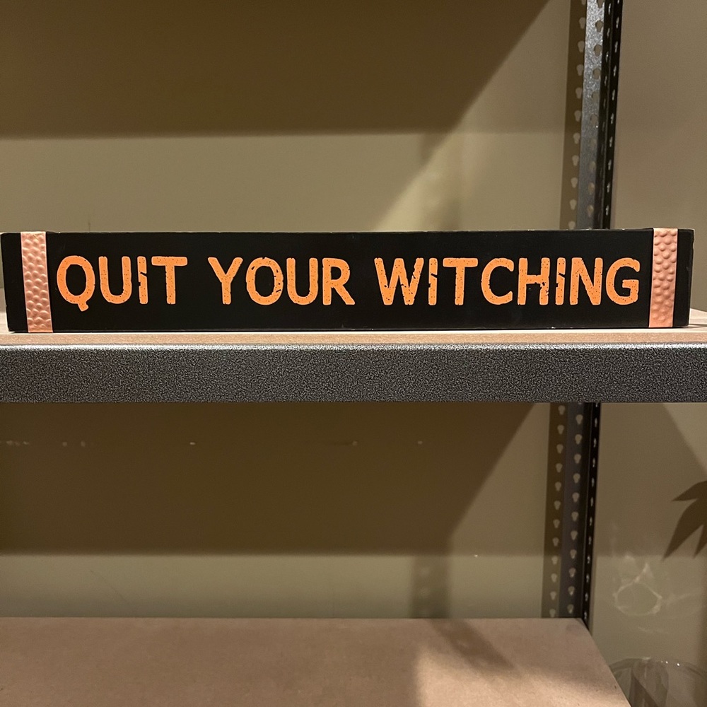 Sign Quit your witching. Halloween decor